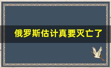 俄罗斯估计真要灭亡了_俄罗斯众叛亲离 大势已去